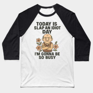 TODAY IS SLAP AN IDIOT DAY I’M GONNA TO BE SO BUSY Baseball T-Shirt