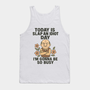 TODAY IS SLAP AN IDIOT DAY I’M GONNA TO BE SO BUSY Tank Top