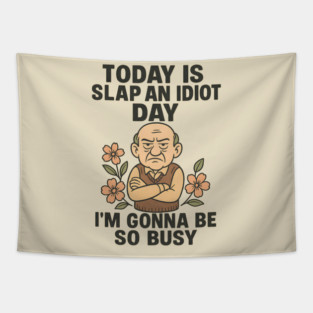 TODAY IS SLAP AN IDIOT DAY I’M GONNA TO BE SO BUSY Tapestry