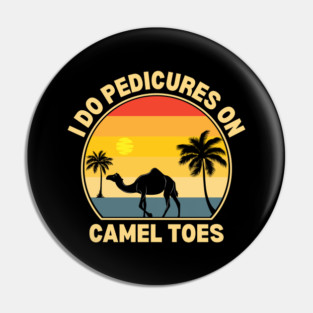 I Do Pedicures On Camel Toes Pin