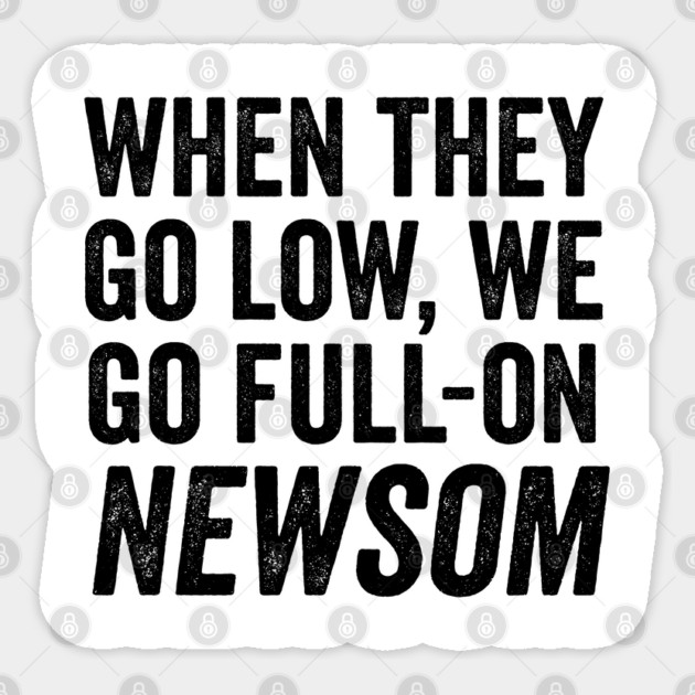 When They Go Low, We Go Full-On Newsom, Awesom Newsom Sticker by Luxinda