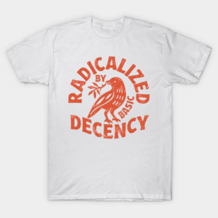 Radicalized By Basic Decency, Political Protest, Feminist Activist, Liberal, Social Justice T-Shirt