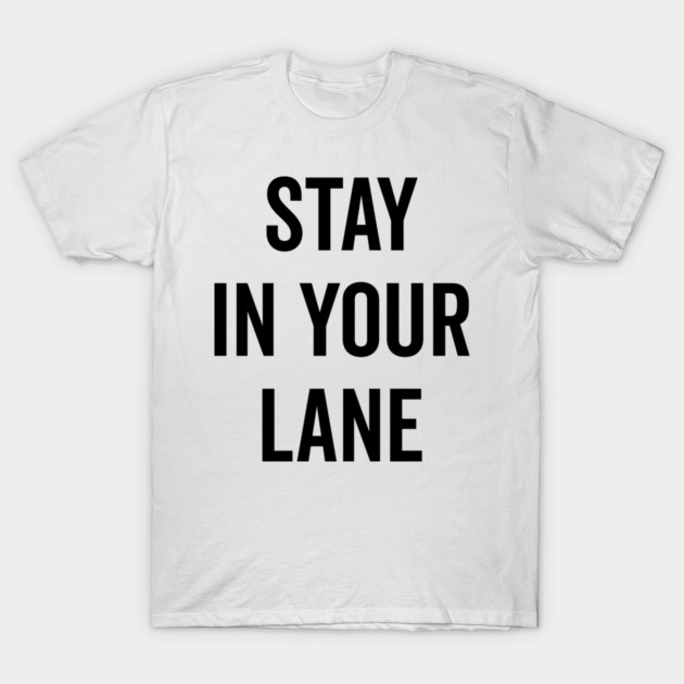 Stay In Your Lane T-Shirt by Frank Ring