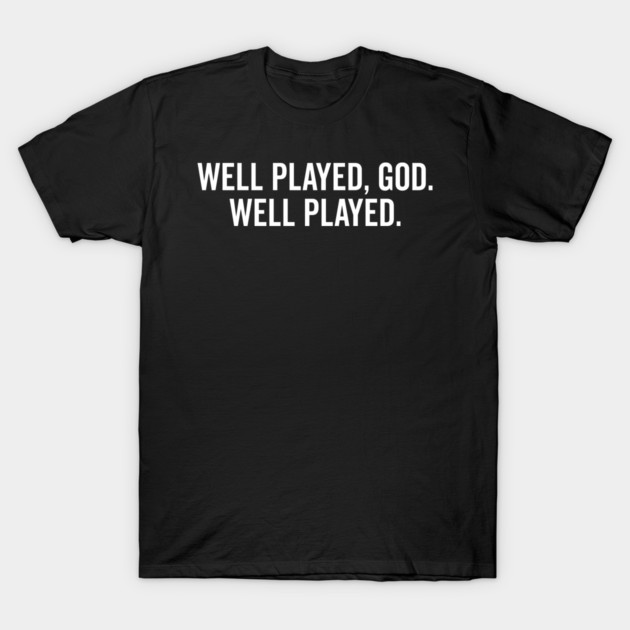 Well Played God Well Played T-Shirt by Frank Ring