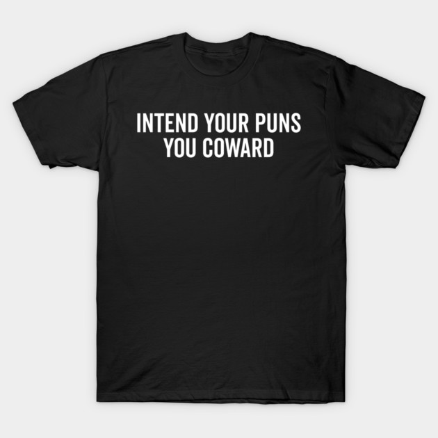 Intend Your Puns You Coward T-Shirt by Frank Ring