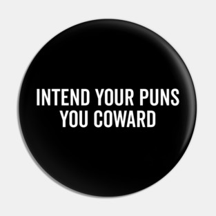 Intend Your Puns You Coward Pin