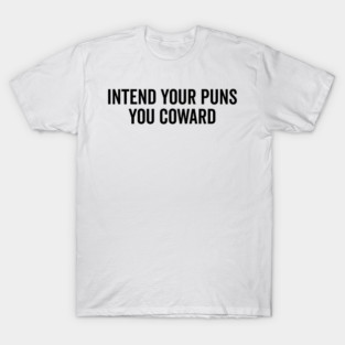Intend Your Puns You Coward T-Shirt