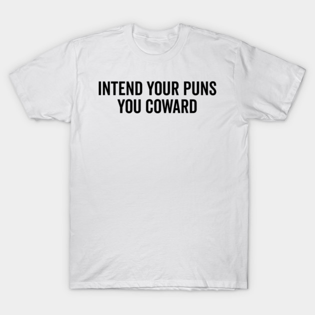 Intend Your Puns You Coward T-Shirt by Frank Ring