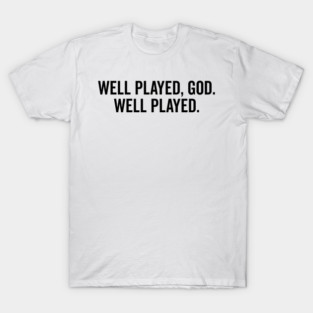Well Played God Well Played T-Shirt
