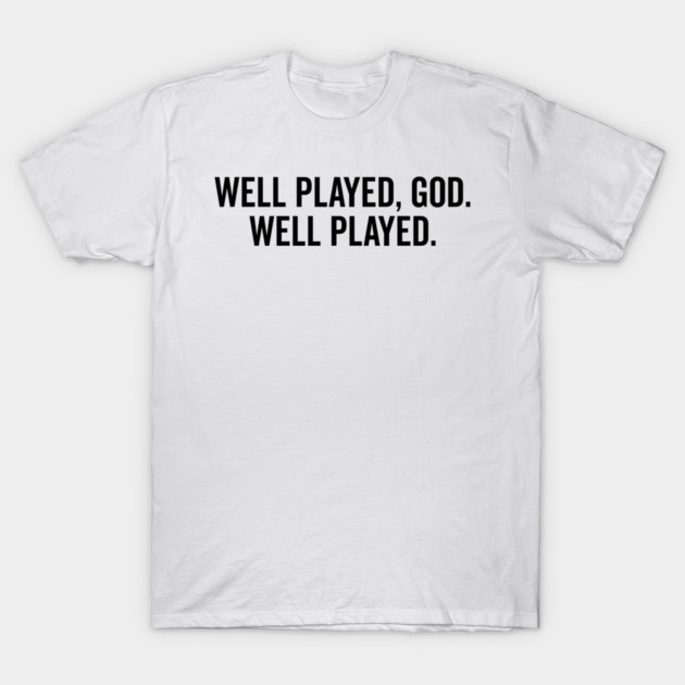 Well Played God Well Played T-Shirt by Frank Ring