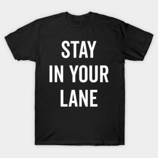 Stay In Your Lane T-Shirt