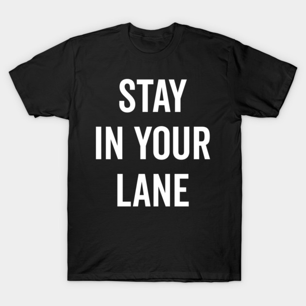 Stay In Your Lane T-Shirt by Frank Ring