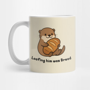 Funny Loafing him was bread Sourdough Otter Mug