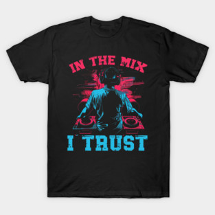 In The Mix I Trust DJ Design for Music Producers and DJs T-Shirt