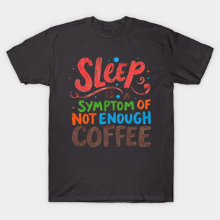 Sleep Symptom Not Enough Coffee T-Shirt