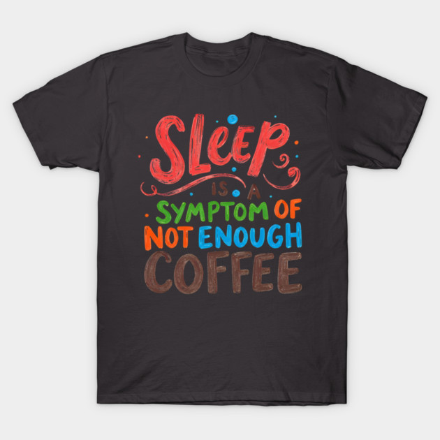 Sleep Symptom Not Enough Coffee T-Shirt by SR8891