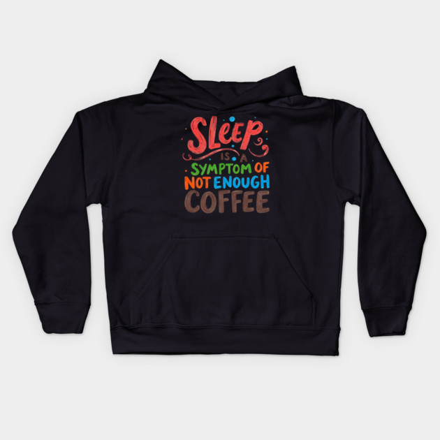 Sleep Symptom Not Enough Coffee Kids Hoodie by SR8891