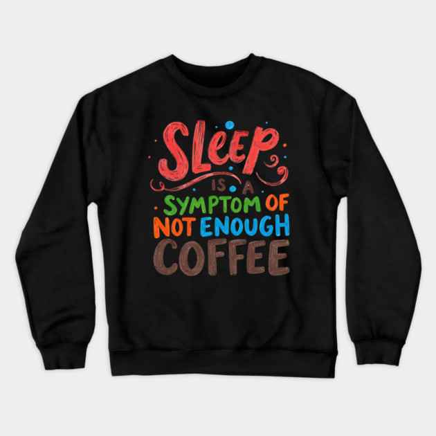 Sleep Symptom Not Enough Coffee Crewneck Sweatshirt by SR8891