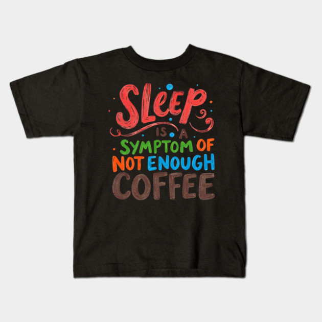 Sleep Symptom Not Enough Coffee Kids T-Shirt by SR8891