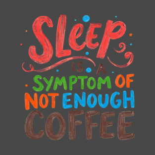 Sleep Symptom Not Enough Coffee T-Shirt