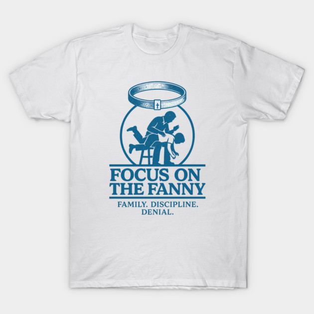 Focus on the Fanny – Dobson-Era Discipleship Tee T-Shirt by Snarky Faith
