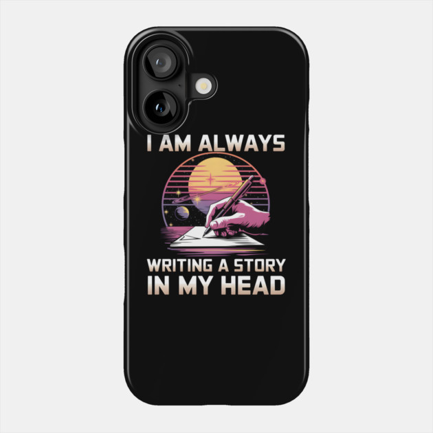 I Am Always Writing A Story In My Head Writer Phone Case by MakerMind8.2