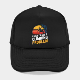 I Might Have A Climbing Problem Funny Climber Hat