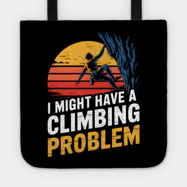 I Might Have A Climbing Problem Funny Climber Tote by MakerMind8.2