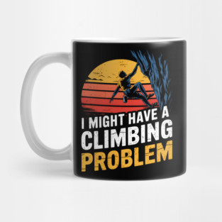 I Might Have A Climbing Problem Funny Climber Mug