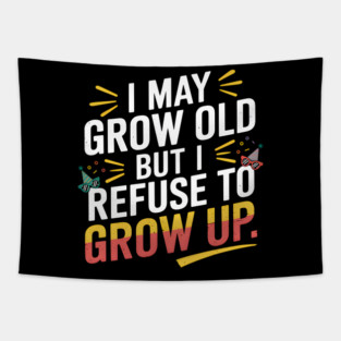 I May Grow Old But I Refuse To Grow Up Funny Birthday Tapestry