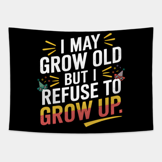 I May Grow Old But I Refuse To Grow Up Funny Birthday Tapestry by MakerMind8.2