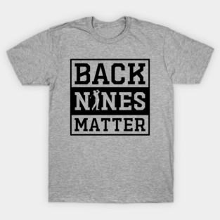 Golf Back Nines Matter T-Shirt