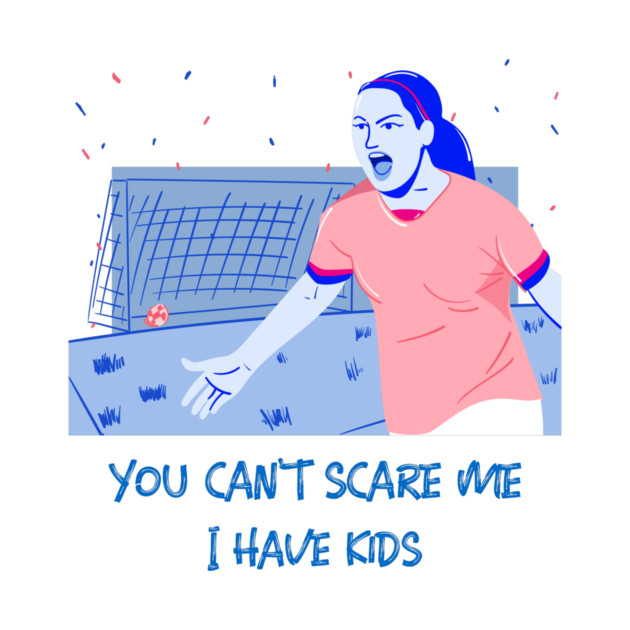 You Can’t Scare Me, I Have Kids Awesome Parenting by Lamount Tees