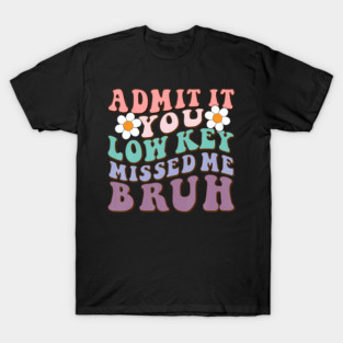 Admit It You Low Key Missed Me Bruh Welcome Back School T-Shirt