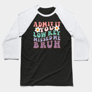 Admit It You Low Key Missed Me Bruh Welcome Back School Baseball T-Shirt