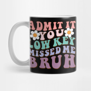 Admit It You Low Key Missed Me Bruh Welcome Back School Mug