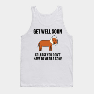GET WELL SOON AT LEAST YOU DON'T HAVE TO WEAR A CONE Tank Top