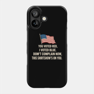 You Voted Red I Voted Blue Don'T Complain Now This Phone Case