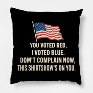 You Voted Red I Voted Blue Don'T Complain Now This Pillow