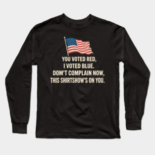 You Voted Red I Voted Blue Don'T Complain Now This Long Sleeve T-Shirt