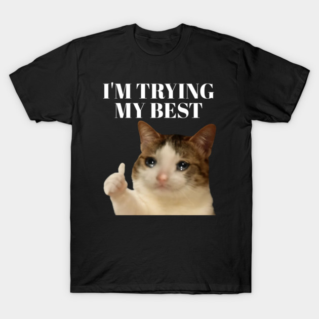 I'm trying my best funny crying cat meme T-Shirt by Khalid's Store 2