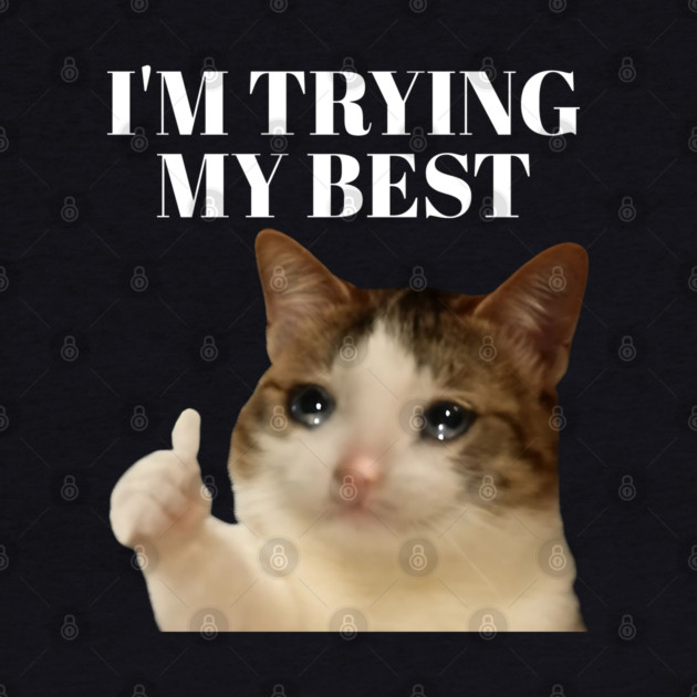 I'm trying my best funny crying cat meme by Khalid's Store 2