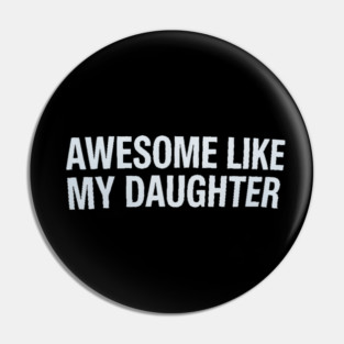 Awesome Like My Daughter Pin