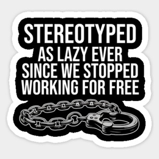 Stereotyped as lazy ever since we stopped working for free, Black Lives Matter Sticker