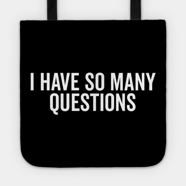 I Have So Many Questions Tote by Frank Ring