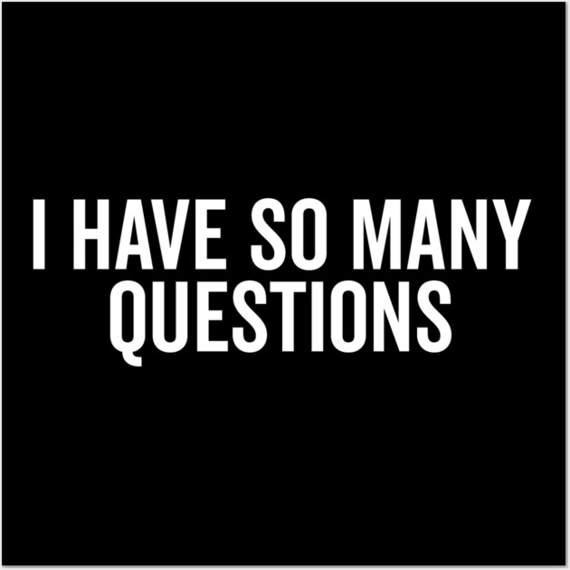I Have So Many Questions Wall Art by Frank Ring