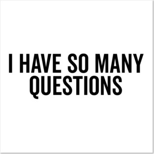 I Have So Many Questions Posters and Art