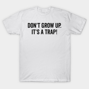 Don’t Grow Up It’s a Trap T-Shirt