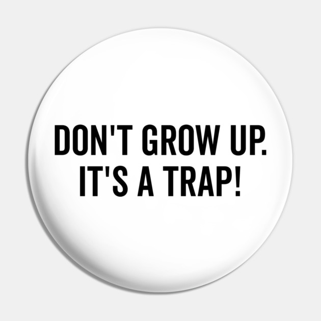 Don’t Grow Up It’s a Trap Pin by Frank Ring