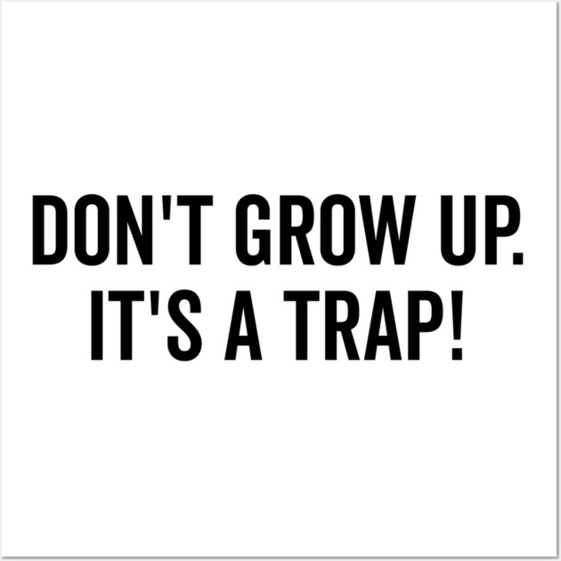 Don’t Grow Up It’s a Trap Wall Art by Frank Ring
